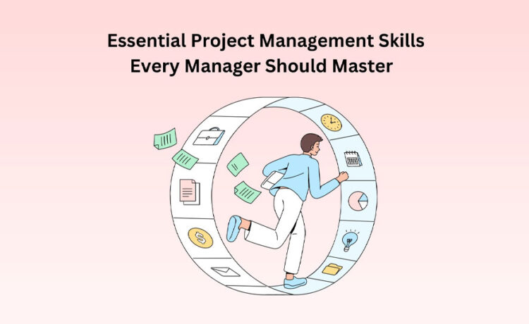 Essential Project Management Skills Every Manager Should Master
